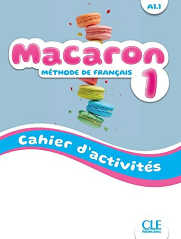MACARON 1 : MÉTHODE DE FRANÇAIS A1.1 : CAHIER D ACTIVITÉS..