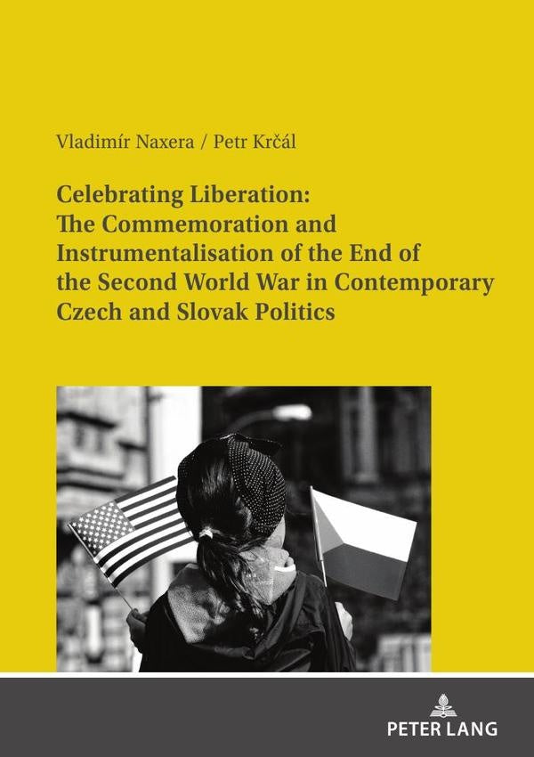 Celebrating Liberation: The Commemoration and Instrumentalisation of the End of the Second World War | Naxera, Krcál