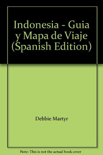 Indonesia - Guia y Mapa de Viaje (Spanish Edition) | Debbie Martyr