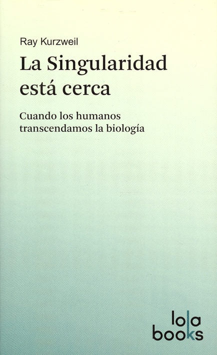 LA SINGULARIDAD ESTA CERCA.. | Ray  Kurzweil