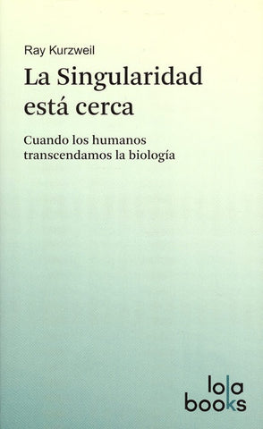 LA SINGULARIDAD ESTA CERCA.. | Ray  Kurzweil