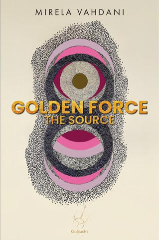 Golden Force: The Source | Mirela Vahdani