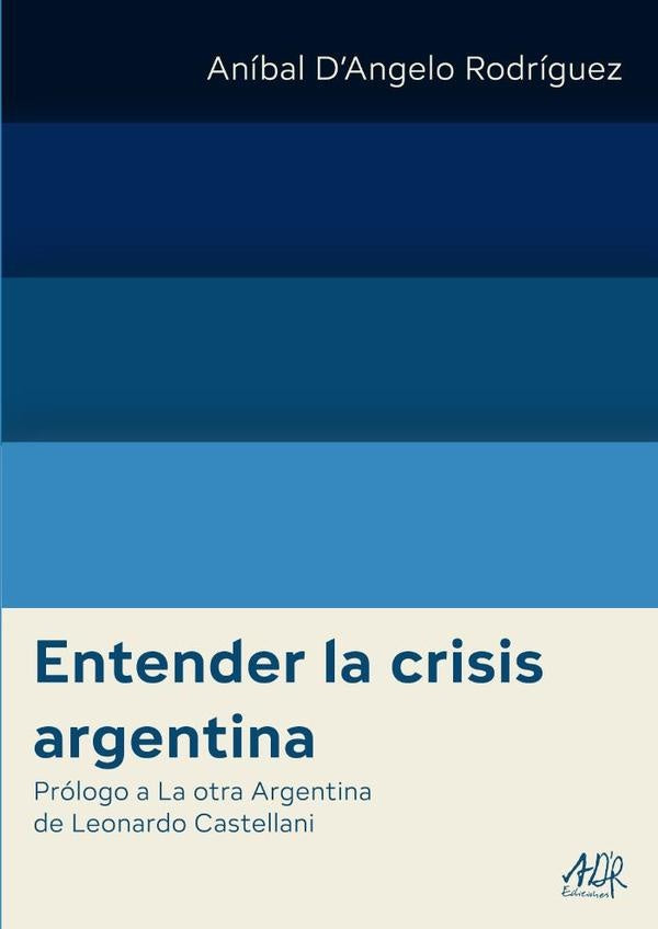 Entender la Crisis Argentina | Aníbal DAngelo Rodríguez