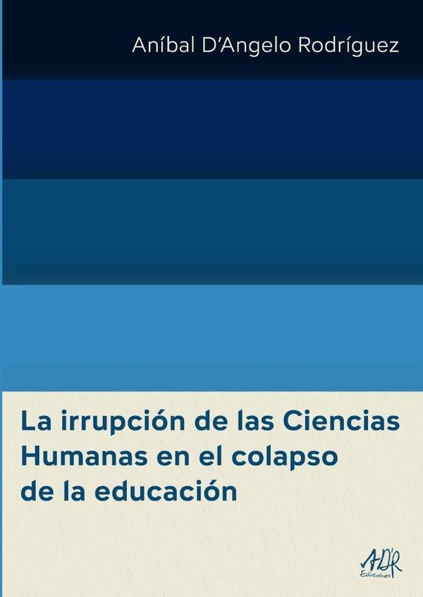 La irrupción de las Ciencias Humanas en el colapso de la educación | Aníbal DAngelo Rodríguez