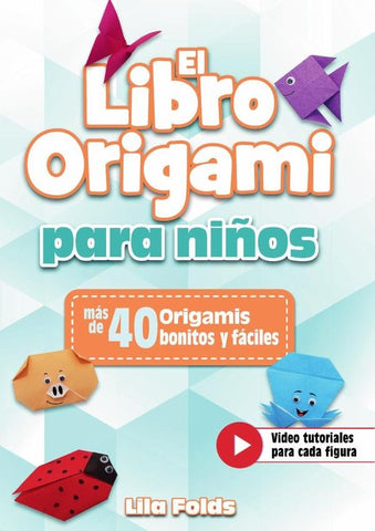 El Libro Origami para Niños - Manualidades de Papiroflexia para Niños a todo color - más de 40 Origa | Lila Folds