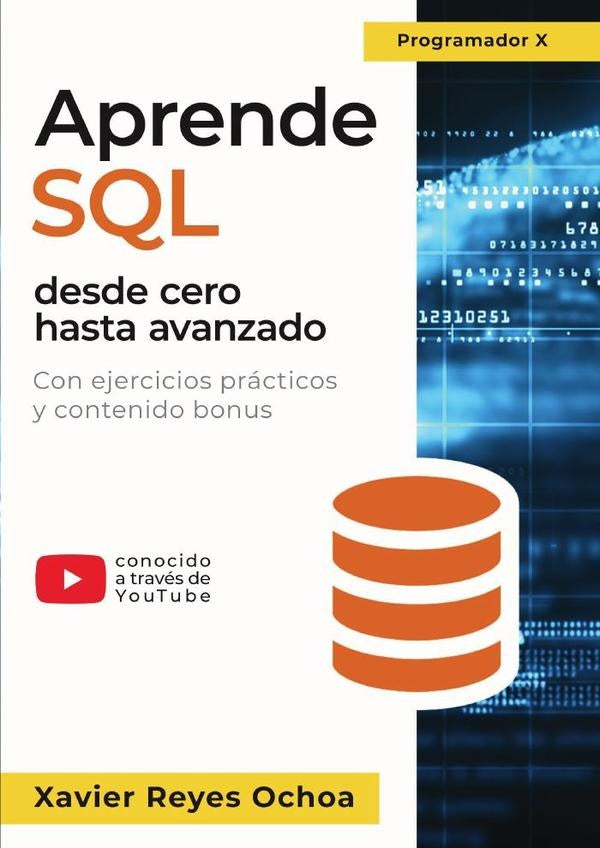 Aprende SQL desde cero hasta avanzado - El libro completo de la programacion SQL para principiantes | Xavier Reyes Ochoa