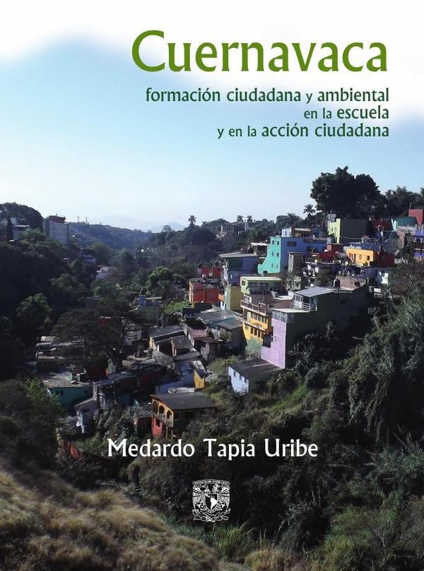Cuernavaca: formación ciudadana y ambiental en la escuela y en la acción ciudadana | Medardo Tapia Uribe