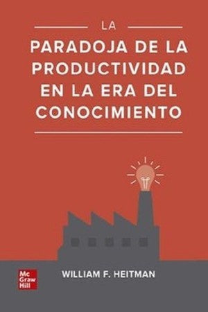 LA PARADOJA DE LA PRODUCTIVIDAD EN LA ERA DEL CONOCIMIENTO | HEITMAN WILLIAM