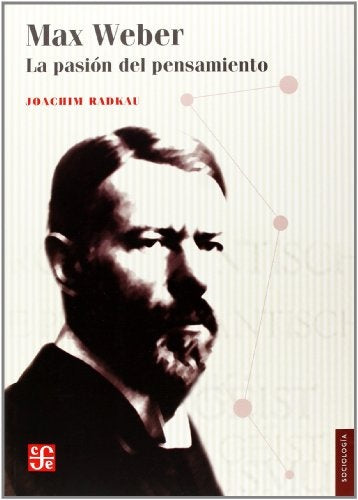 Max Weber. La pasión del pensamiento | Joachim Eadkau