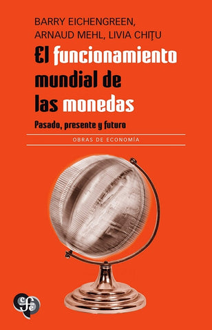 EL FUNCIONAMIENTO MUNDIAL DE LAS MONEDAS. PASADO, PRESENTE Y FUTURO | Barry  Eichengreen