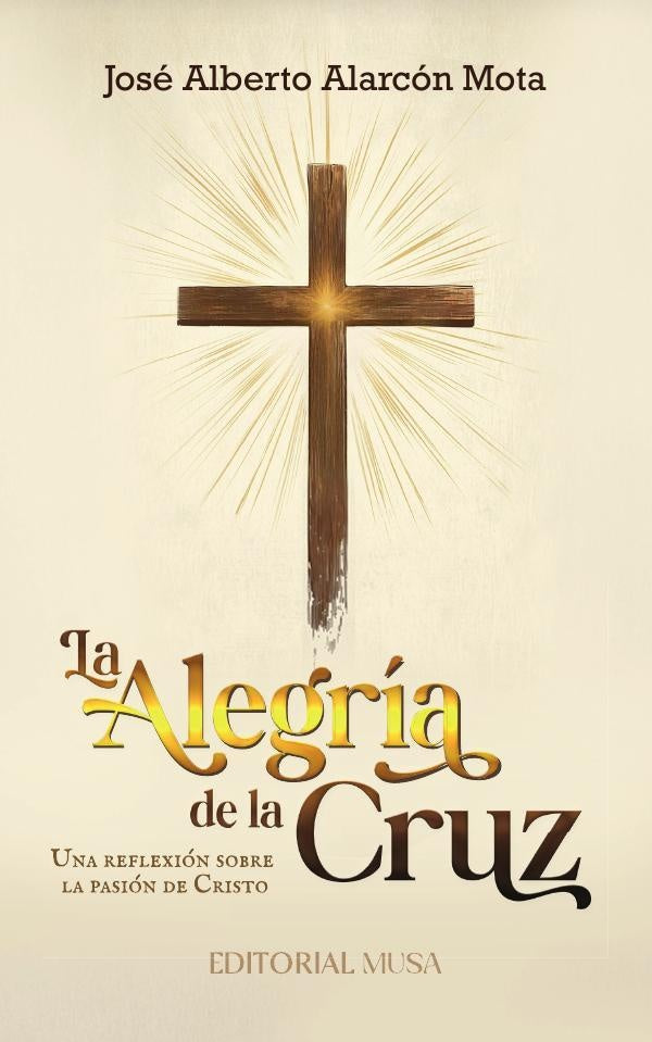 La Alegría de la Cruz | José Alberto Alarcón Mota