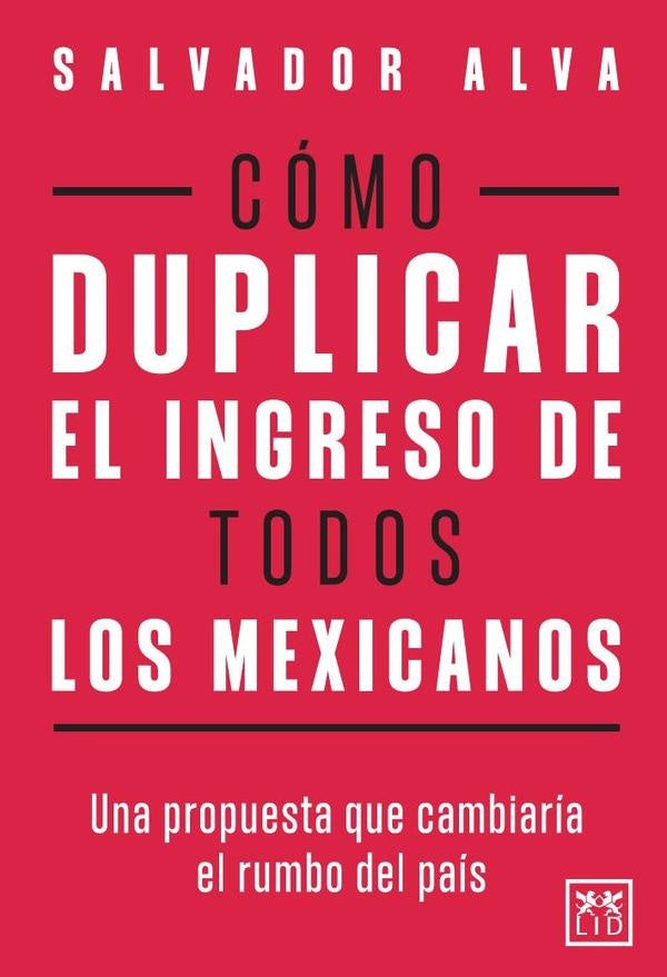 Cómo duplicar el ingreso de todos los mexicanos | Salvador Alva Gómez