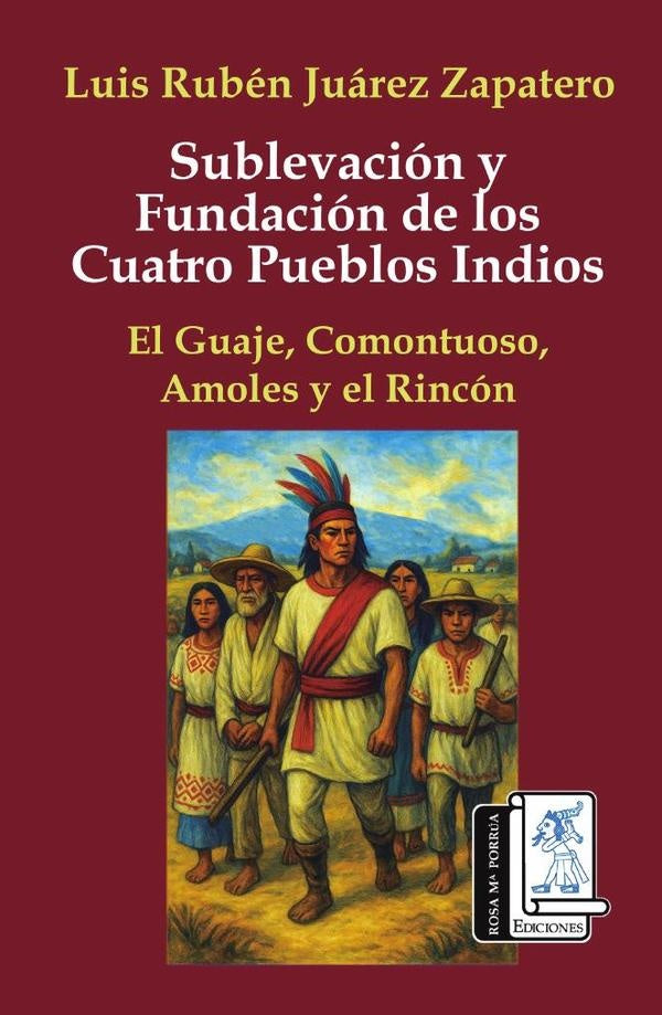 Sublevación y fundación de los cuatro pueblos indios: El Guaje, Comontuoso, Amoles y El Rincón | Luis Rubén Juárez Zapatero