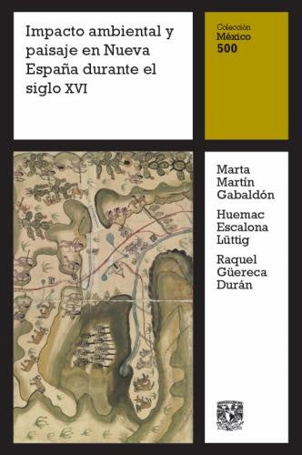 Impacto ambiental y paisaje en Nueva España durante el siglo XVI | Güereca Durán, Escalona Lüttig y otros
