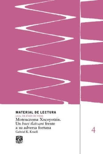 Moteuczoma Xocoyotzin. Un huei tlatoani frente a su adversa fortuna. Material de Lectura | Gabriel K. Kruell