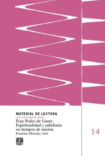 Fray Pedro de Gante. Espiritualidad y sabiduría en tiempos de misión. Material de Lectura | Francisco Morales
