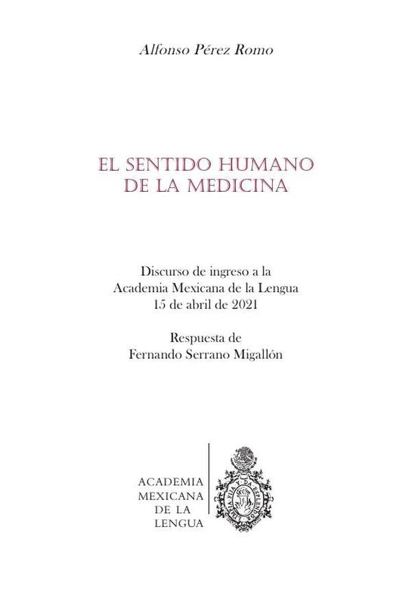 El sentido humano de la medicina : discurso de ingreso a la Academia Mexicana de la Lengua, 15 de ab | Serrano Migallón, Pérez Romo