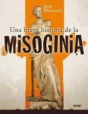 BREVE HISTORIA DE LA MISOGINIA, UNA | JACK HOLLAND