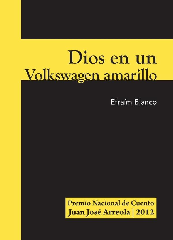 Dios en un Volkswagen amarillo | Luis Efraím Blanco Salazar