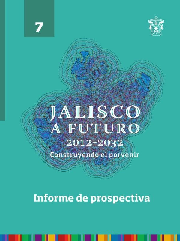 Jalisco a futuro 2012-2032. Construyendo al porvenir | Antonio Alonso Concheiro