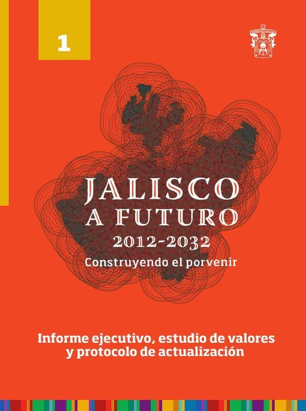 Jalisco a futuro 2012-2032. Construyendo el porvenir | Raul Padilla Lopez