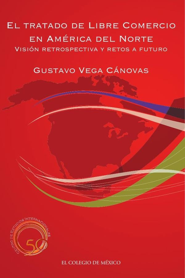 El Tratado de Libre Comercio en América del Norte: | Gustavo Vega Cánovas
