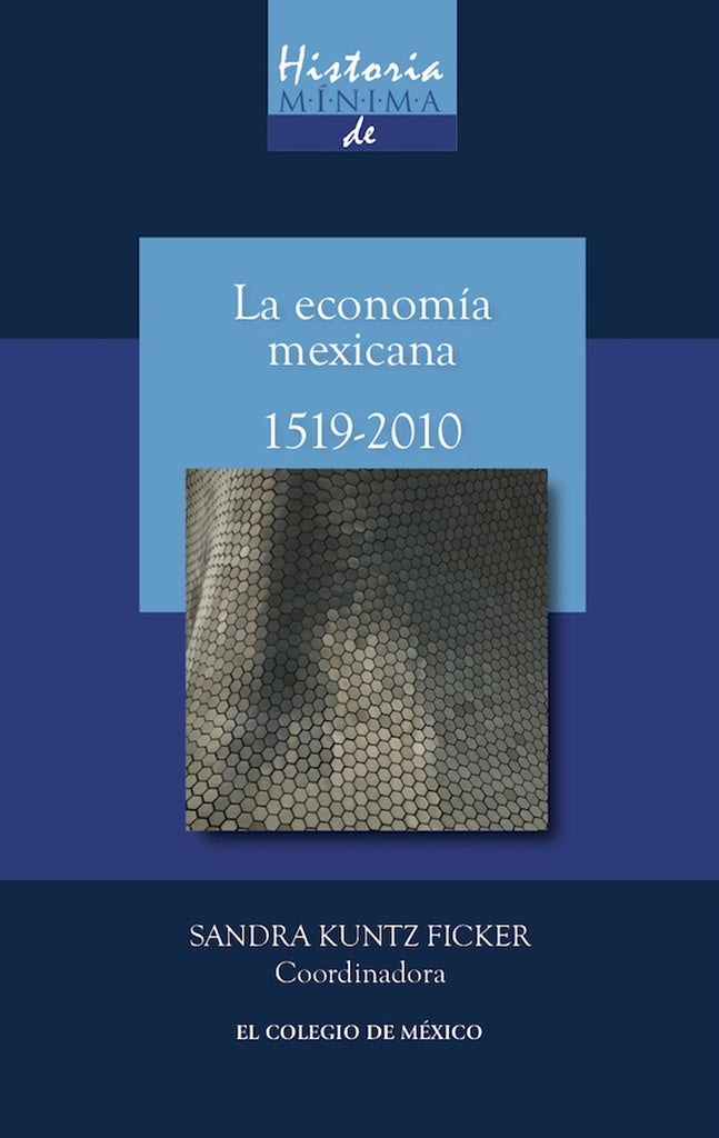 Historia mínima de la economía mexicana, 1519-2010 | Sandra Kuntz Ficker