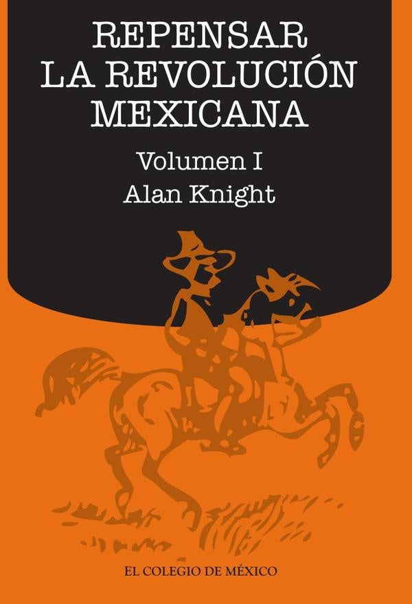 Repensar la Revolución Mexicana (volumen I) | Alan Knight