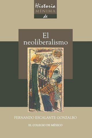 HISTORIA MÍNIMA DEL NEOLIBERALISMO.. | Fernando Escalante Gonzalbo