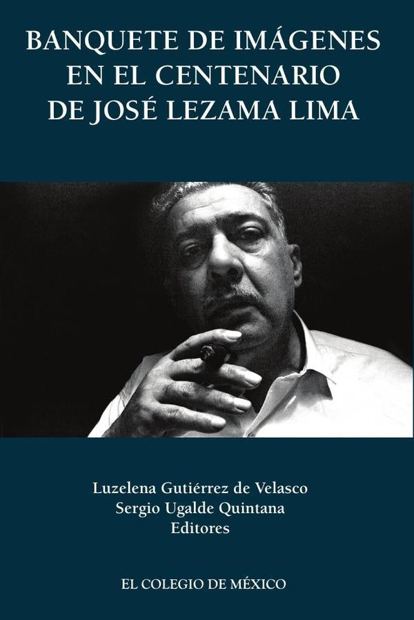 Banquete de imágenes en el centenario de José Lezama Lima | Ugalde Quintana, Gutiérrez De Velasco