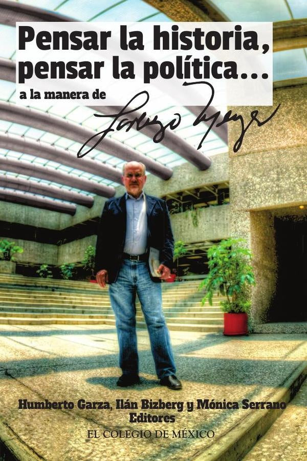 Pensar la historia, pensar la política a la manera de Lorenzo Meyer | Serrano, Ilán Bizberg y otros