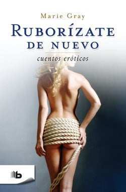 Ruborízate de nuevo. Cuentos eróticos | Marie  Gray