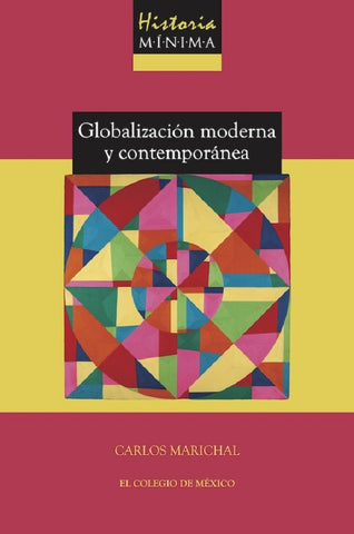 Historia mínima de la globalización moderna y contemporánea | carlos marichal