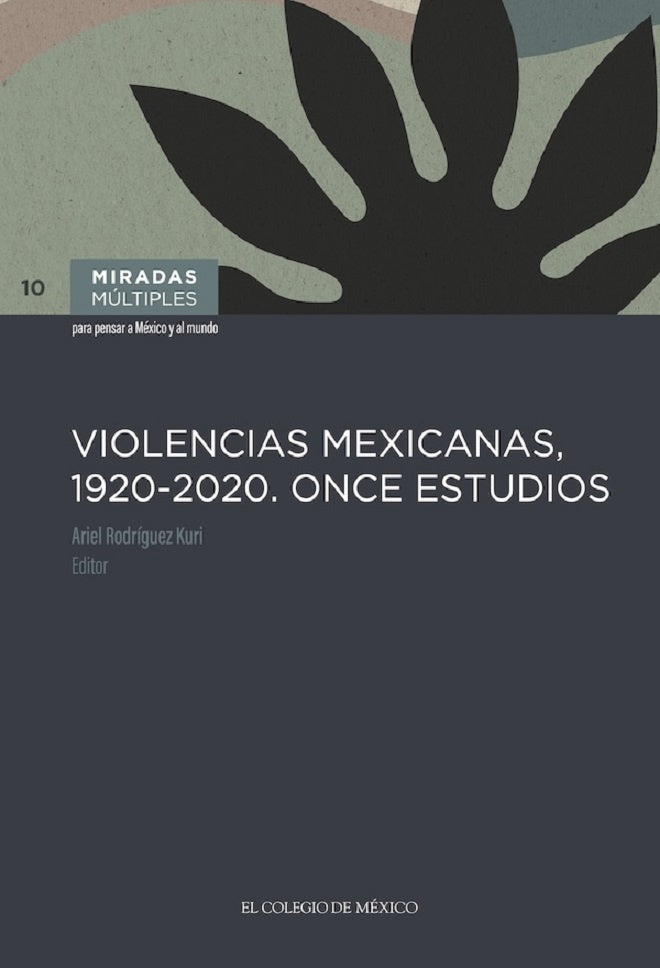 Violencias mexicanas, 1920 - 2020. Once estudios  | Ariel Rodríguez Kuri