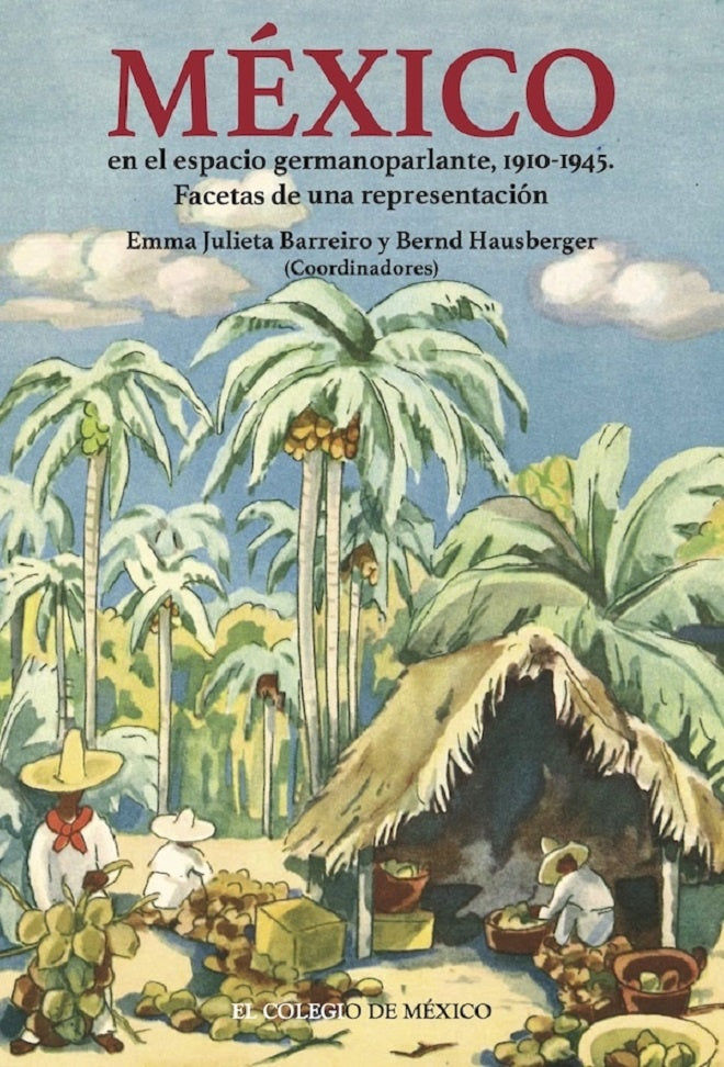México en el espacio germanoparlante, 1910-1945.  | Emma Julieta  Barreiro