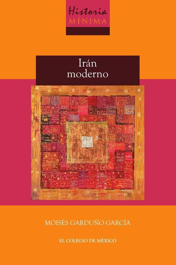 Historia mínima de Irán moderno | Moisés Garduño García