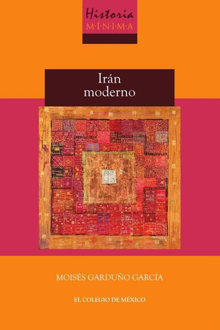Historia mínima de Irán moderno | Moisés Garduño García