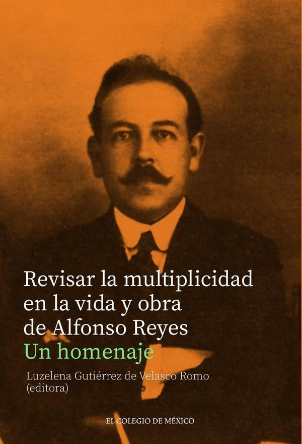 Revisar la multiplicidad en la vida y obra de Alfonso Reyes.  | Luzelena Gutiérrez De Velasco