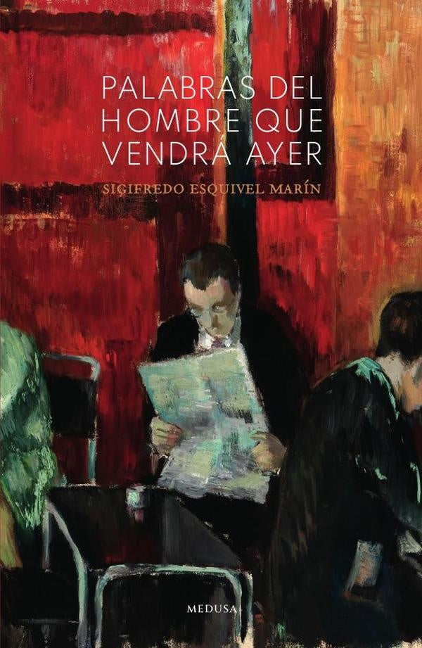 Palabras del hombre que vendrá ayer | Sigifredo Esquivel Marín