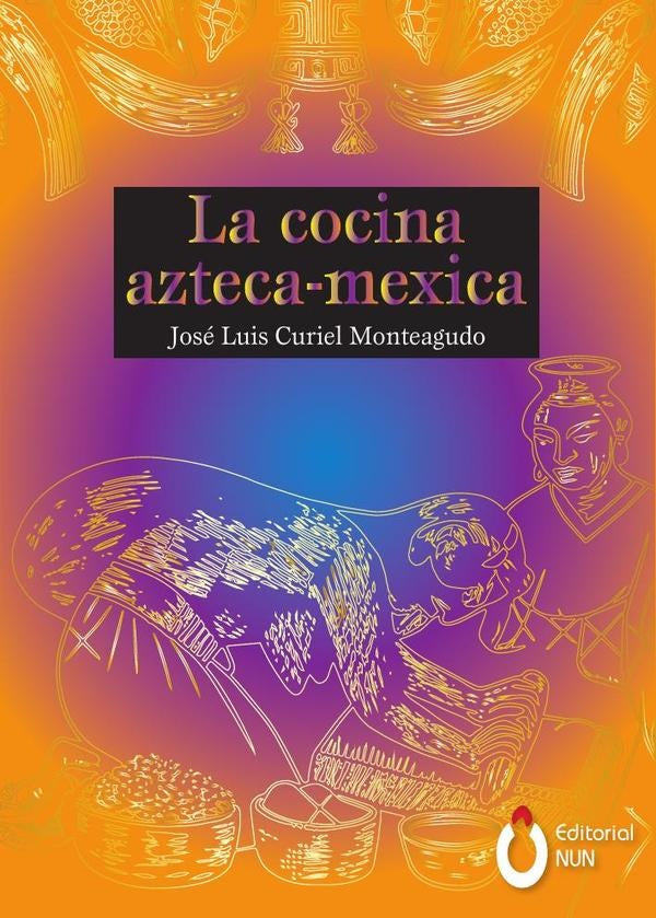 La cocina Azteca - Mexica | José Luis Curiel Monteagudo