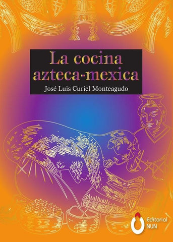 La cocina Azteca - Mexica | José Luis Curiel Monteagudo