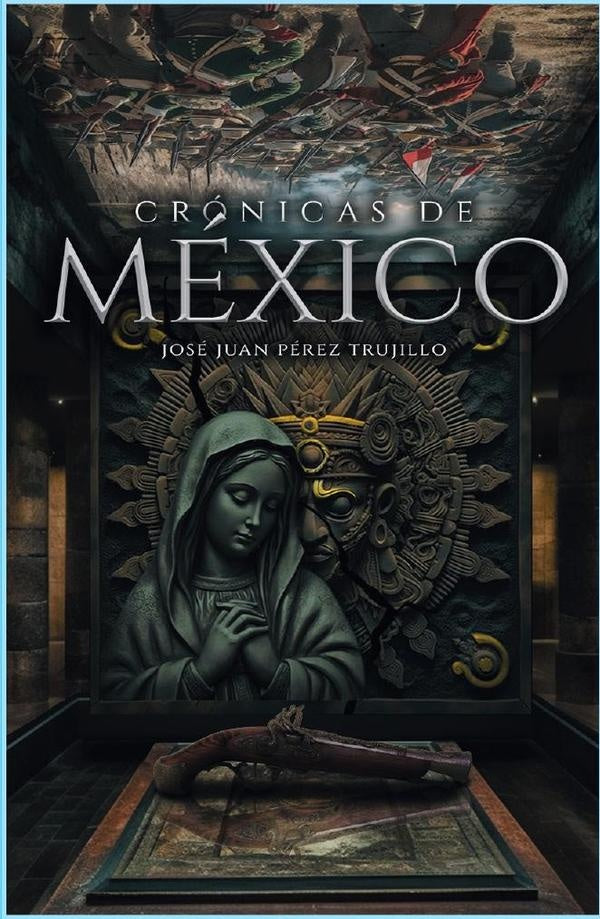 Crónicas de méxico  | JOSÉ JUAN PÉREZ TRUJILLO