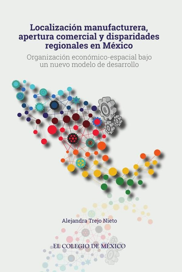 Localización manufacturera, apertura comercial y disparidades regionales en México | Alejandra Trejo Nieto