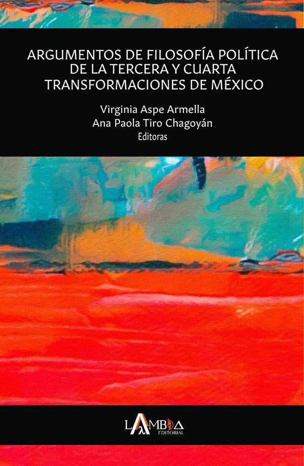 Argumentos de filosofía política de la tercera y cuarta transformaciones de México. Una aproximación | Tiro Chagoyán, Aspe Armella