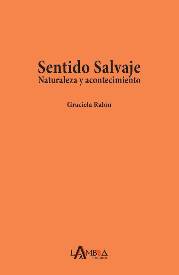 Sentido salvaje. Naturaleza y acontecimiento | Graciela Ralón