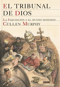 EL TRIBUNAL DE DIOS LA INQUISICION Y EL MUNDO MODERNO.. | Cullen Murphy