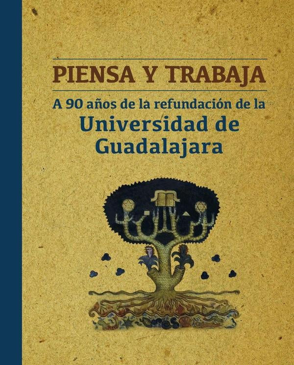Piensa y trabaja. A 90 años de la refundación de la Universidad de Guadalajara | Juan Real Ledezma