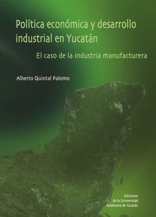 Política económica y desarrollo industrial en Yucatán | Alberto Quintal