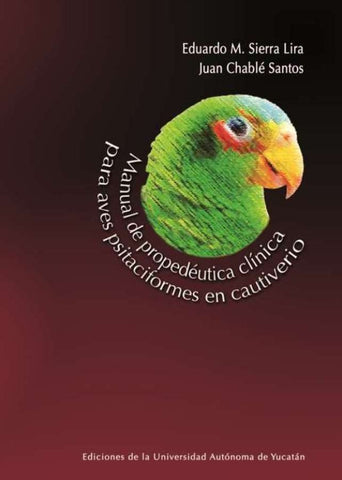 Manual de propedéutica clínica para aves psitaciformes en cautiverio | Gutierrez, Mukul y otros