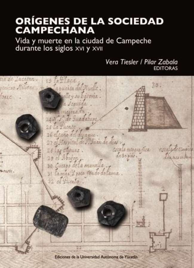 Orígenes de la sociedad campechana. Vida y muerte en la ciudad de Campeche durante los siglos XVI y  | Zabala, Tiesler y otros